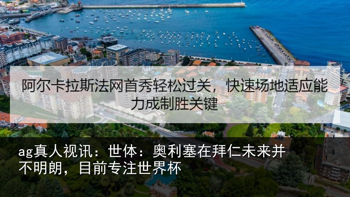 ag真人视讯:世体:奥利塞在拜仁未来并不明朗,目前专注世界杯