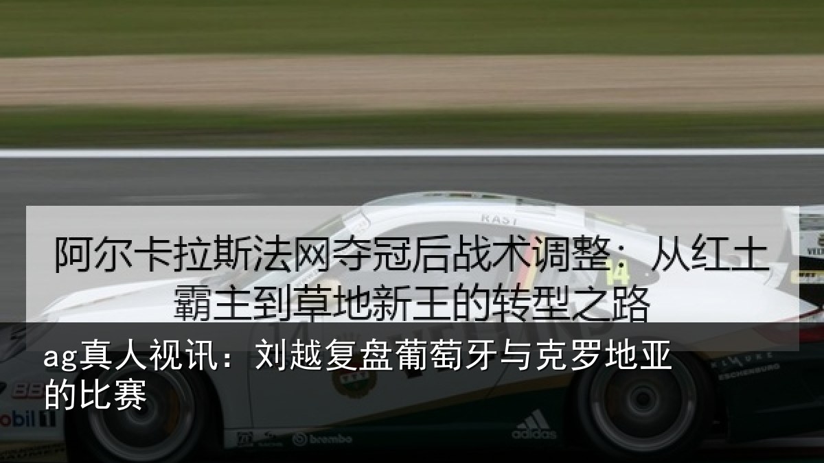 ag真人视讯:刘越复盘葡萄牙与克罗地亚的比赛