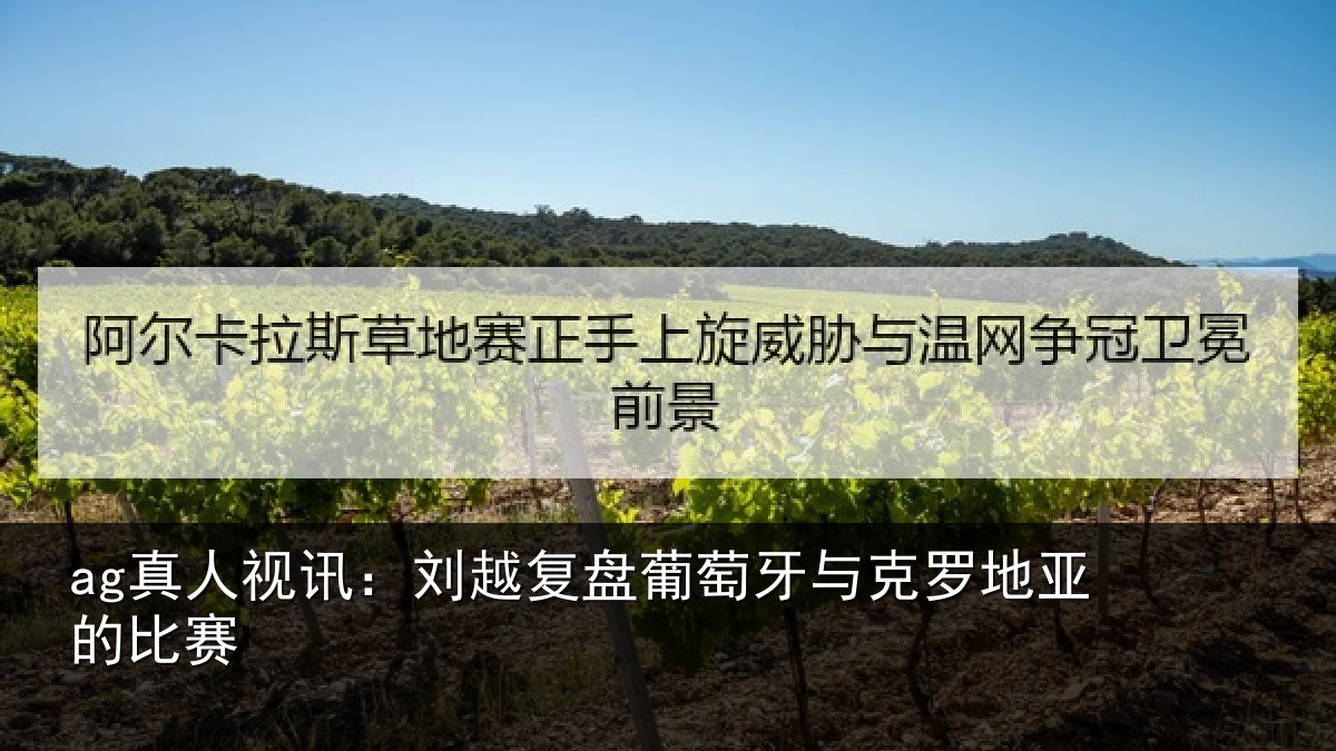 ag真人视讯:刘越复盘葡萄牙与克罗地亚的比赛